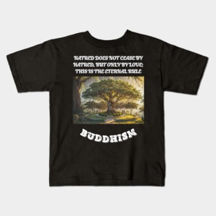 Buddhism, Hatred Does Not Cease By Hatred But Only By Love This Is The Eternal Rule Kids T-Shirt